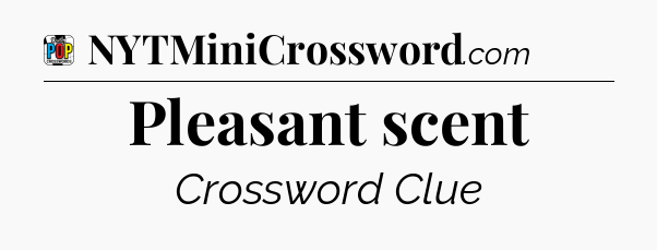 Pleasant scent Crossword Clue
