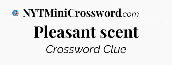 Pleasant scent Crossword Clue