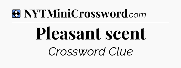 Solution: Pleasant scent - NYT Mini Crossword