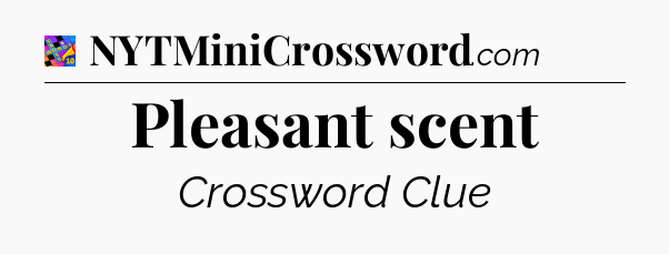Pleasant scent Crossword Clue