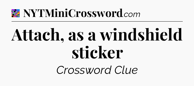 Attach, as a windshield sticker Crossword Clue