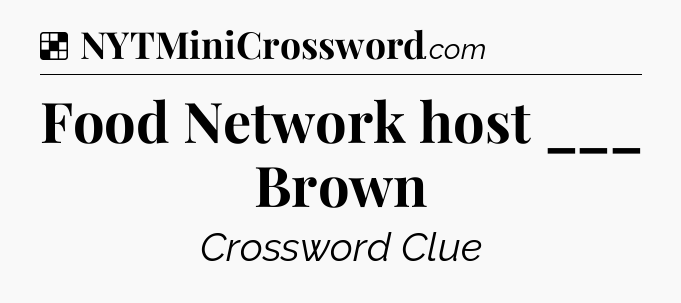 Solution: Food Network host ___ Brown - NYT Crossword