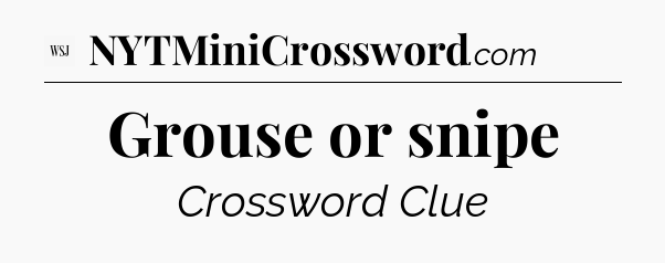 Grouse or snipe - WSJ Crossword