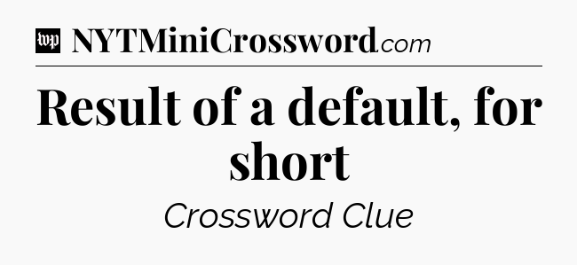 Result of a default, for short Crossword Clue