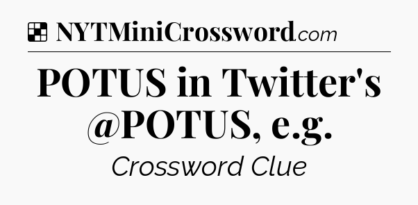 Solution: POTUS in Twitter's @POTUS, e.g - NYT Crossword