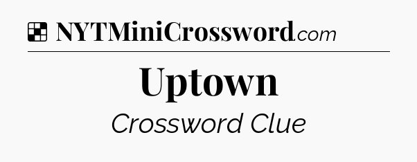 Solution: Uptown - NYT Crossword