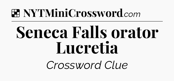 Solution: Seneca Falls orator Lucretia - NYT Crossword