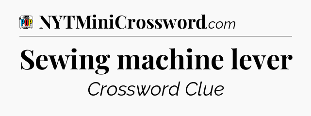 Sewing machine lever Crossword Clue