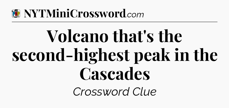 Volcano that's the second-highest peak in the Cascades Crossword Clue