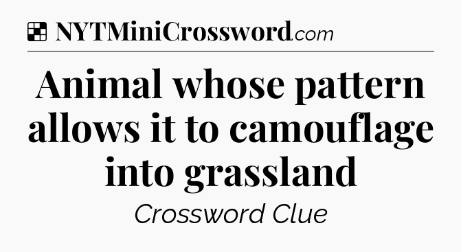 Solution: Animal whose pattern allows it to camouflage into grassland - NYT Crossword
