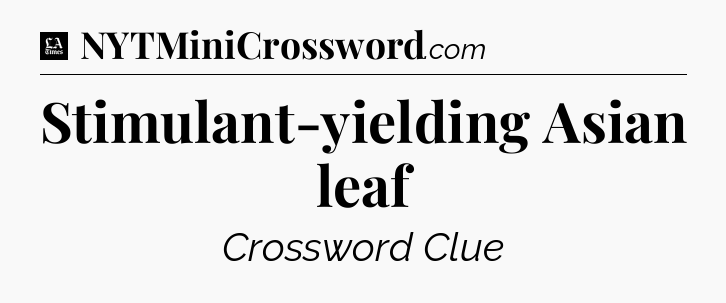 Stimulant-yielding Asian leaf - LA Times Crossword