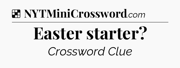 Solution: Easter starter - NYT Crossword
