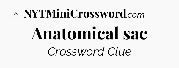 Anatomical sac - WSJ Crossword