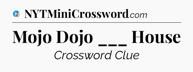 Mojo Dojo ___ House Crossword Clue