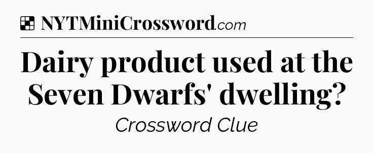 Solution: Dairy product used at the Seven Dwarfs' dwelling - NYT Crossword