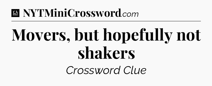 Movers, but hopefully not shakers - LA Times Crossword