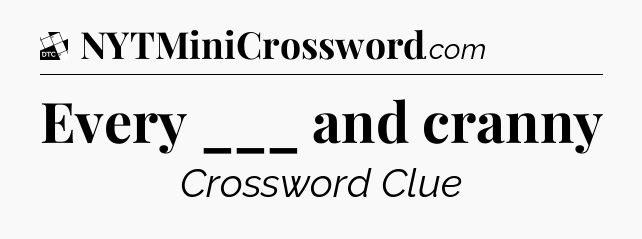 Every ___ and cranny - Daily Themed Classic Crossword