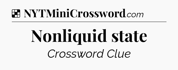 Solution: Nonliquid state - NYT Crossword