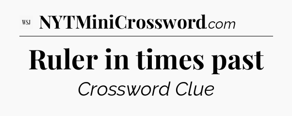 Ruler in times past - WSJ Crossword