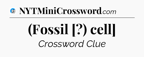 (Fossil [?) cell] Crossword Clue