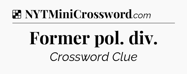 Solution: Former pol. div - NYT Crossword