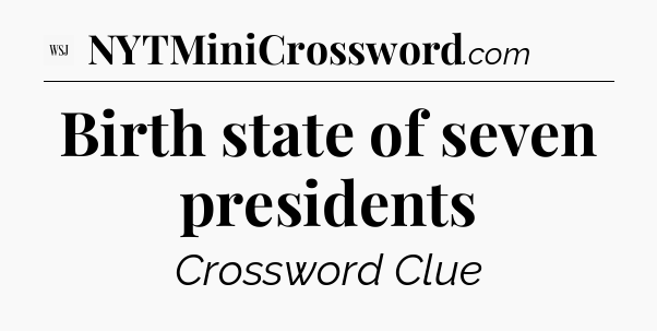 Birth state of seven presidents - WSJ Crossword