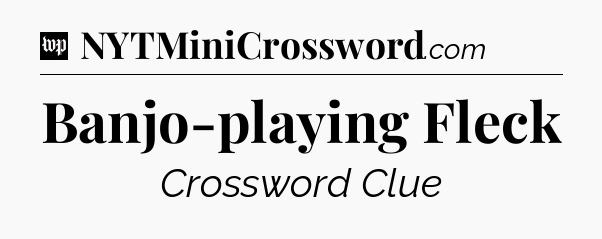 Banjo-playing Fleck Crossword Clue