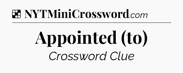 Solution: Appointed (to) - NYT Crossword