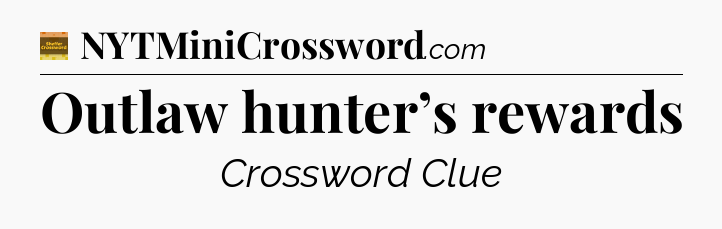 Outlaw hunter’s rewards - Eugene Sheffer Crossword