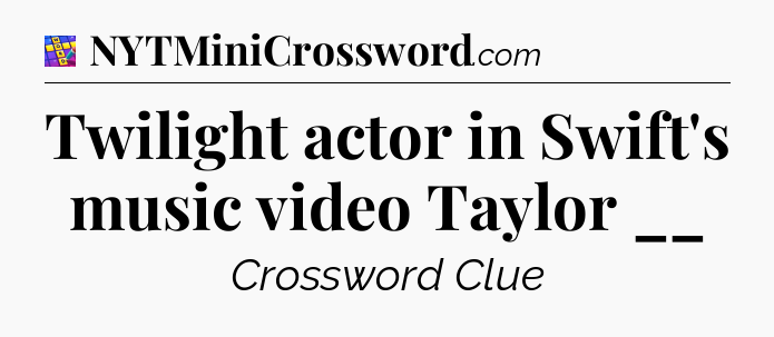 Twilight actor in Swift's music video Taylor __ Codycross
