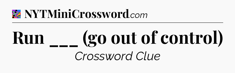 Run ___ (go out of control) Crossword Clue