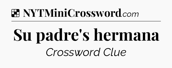Solution: Su padre's hermana - NYT Crossword