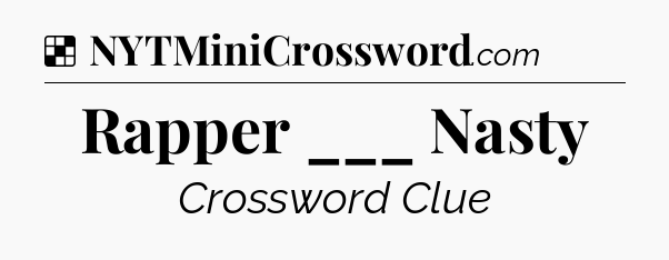 Solution: Rapper ___ Nasty - NYT Crossword
