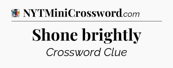 Shone brightly Crossword Clue