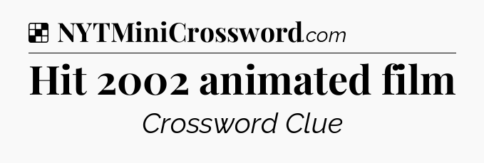 Solution: Hit 2002 animated film - NYT Crossword