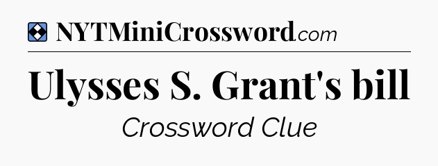 Solution: Ulysses S. Grant's bill - NYT Mini Crossword