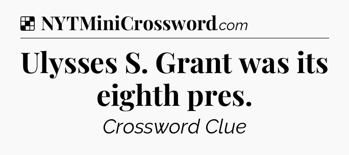 Solution: Ulysses S. Grant was its eighth pres - NYT Crossword