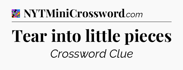 Tear into little pieces Crossword Clue