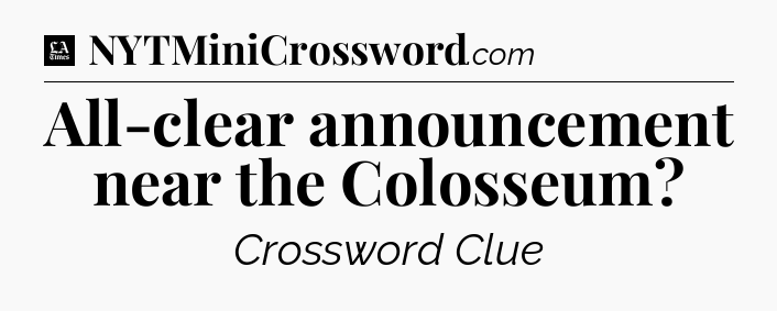 All-clear announcement near the Colosseum - LA Times Crossword