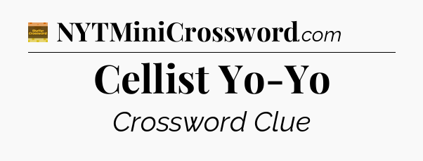 Cellist Yo-Yo - Eugene Sheffer Crossword