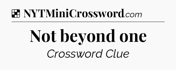 Solution: Not beyond one - NYT Crossword