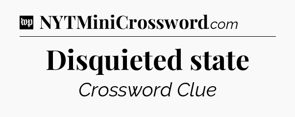 Disquieted state Crossword Clue
