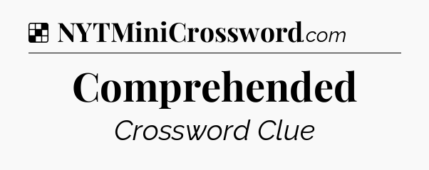 Solution: Comprehended - NYT Crossword