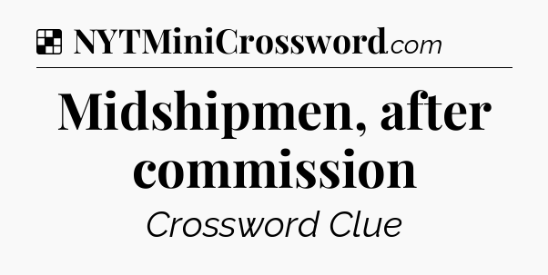 Solution: Midshipmen, after commission - NYT Crossword
