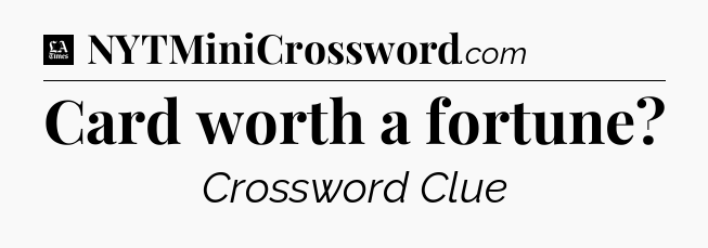 Card worth a fortune - LA Times Crossword