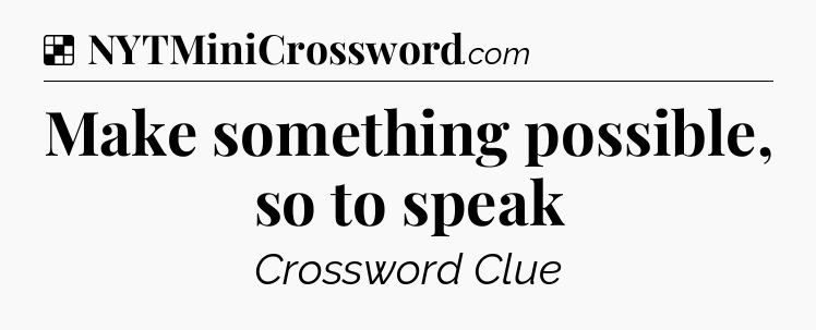 Solution: Make something possible, so to speak - NYT Crossword