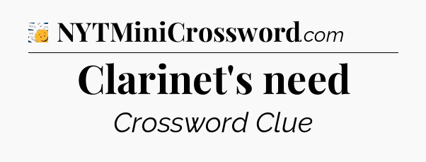 Clarinet's need - 7 Little Words