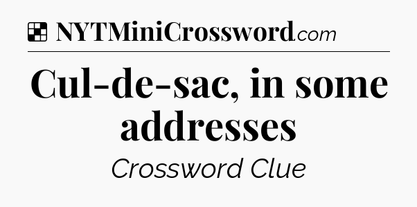 Solution: Cul-de-sac, in some addresses - NYT Crossword