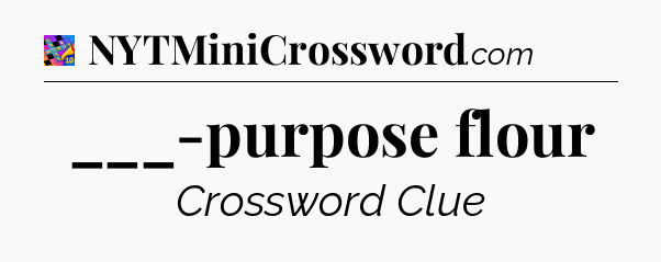 ___-purpose flour Crossword Clue