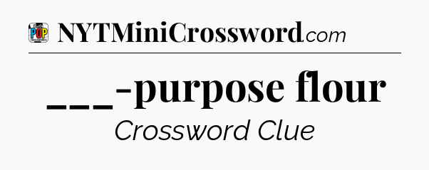___-purpose flour Crossword Clue